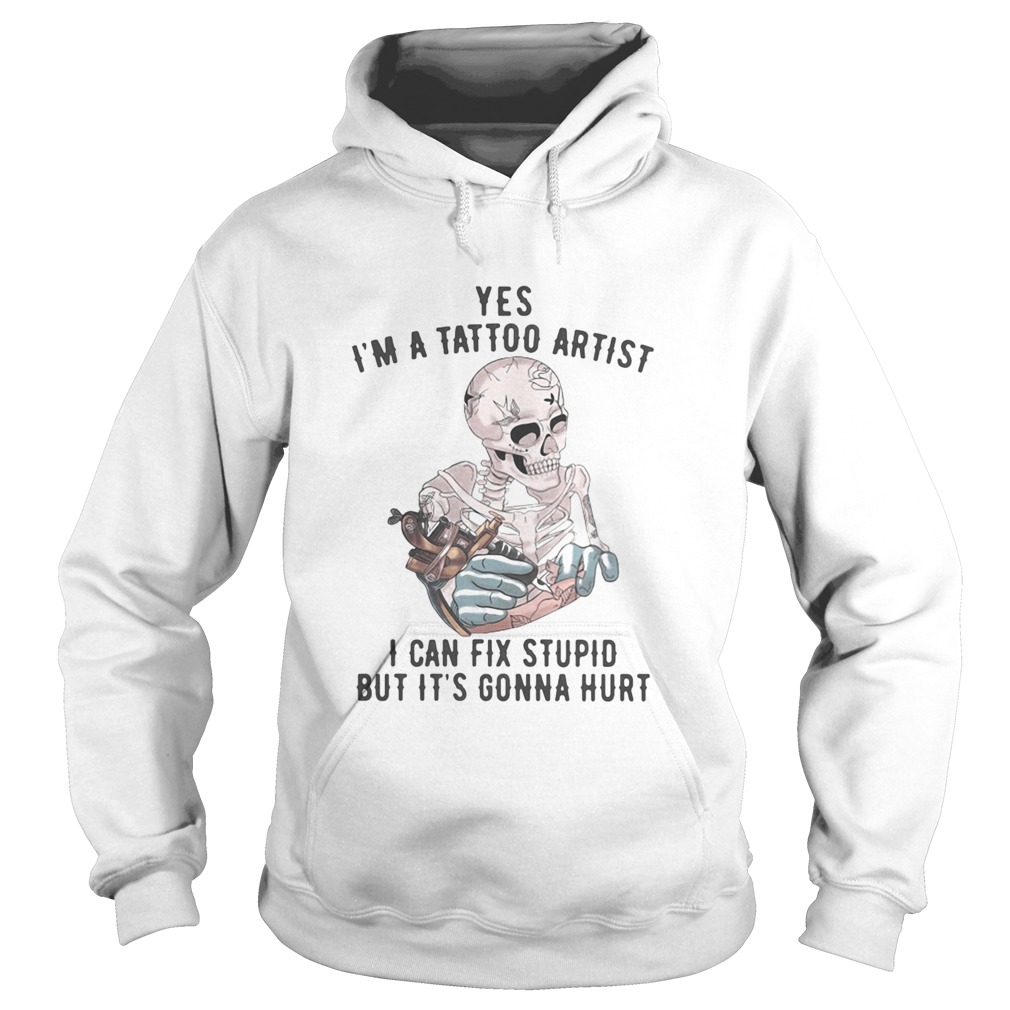 Yes Im A Tattoo Artist I Can Fix Stupid But Its Gonna Hurt Skeleton Hoodie