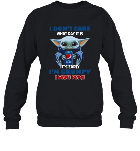 Yoda I Don'T Care What Day It Is It'S Early I'M Grumpy I Want Pepsi T-Shirt Unisex Sweatshirt