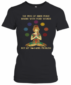 Yoga Girl Of Inner Peace Begin With Four Words Not My Fucking Problem T-Shirt Classic Women's T-shirt