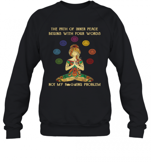 Yoga Girl Of Inner Peace Begin With Four Words Not My Fucking Problem T-Shirt Unisex Sweatshirt