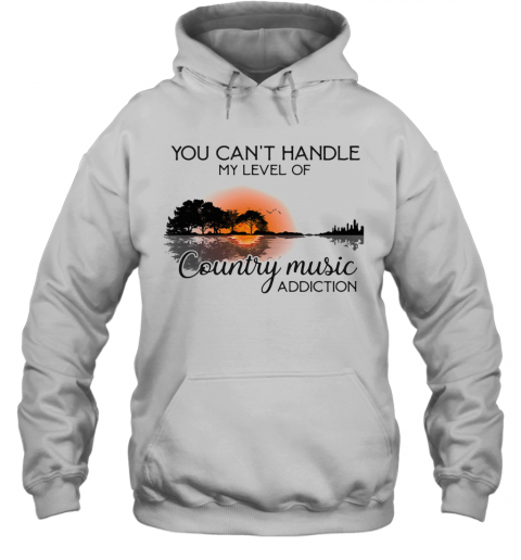 You Can'T Handle My Level Of Country Music Addiction Guitar T-Shirt Unisex Hoodie
