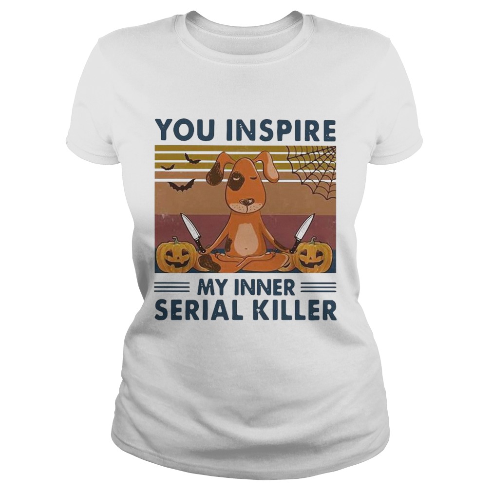 You Inspire My Inner Serial Killer Dog Pumpkin Halloween Vintage Classic Ladies