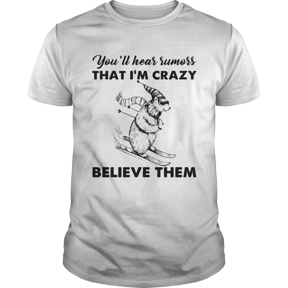 Youll Hear Rumors Thatim Crazy Believe Them shirt
