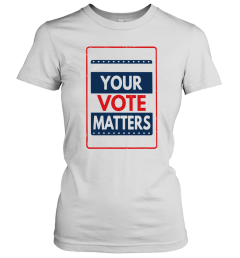 Your Vote Matters T-Shirt Classic Women's T-shirt