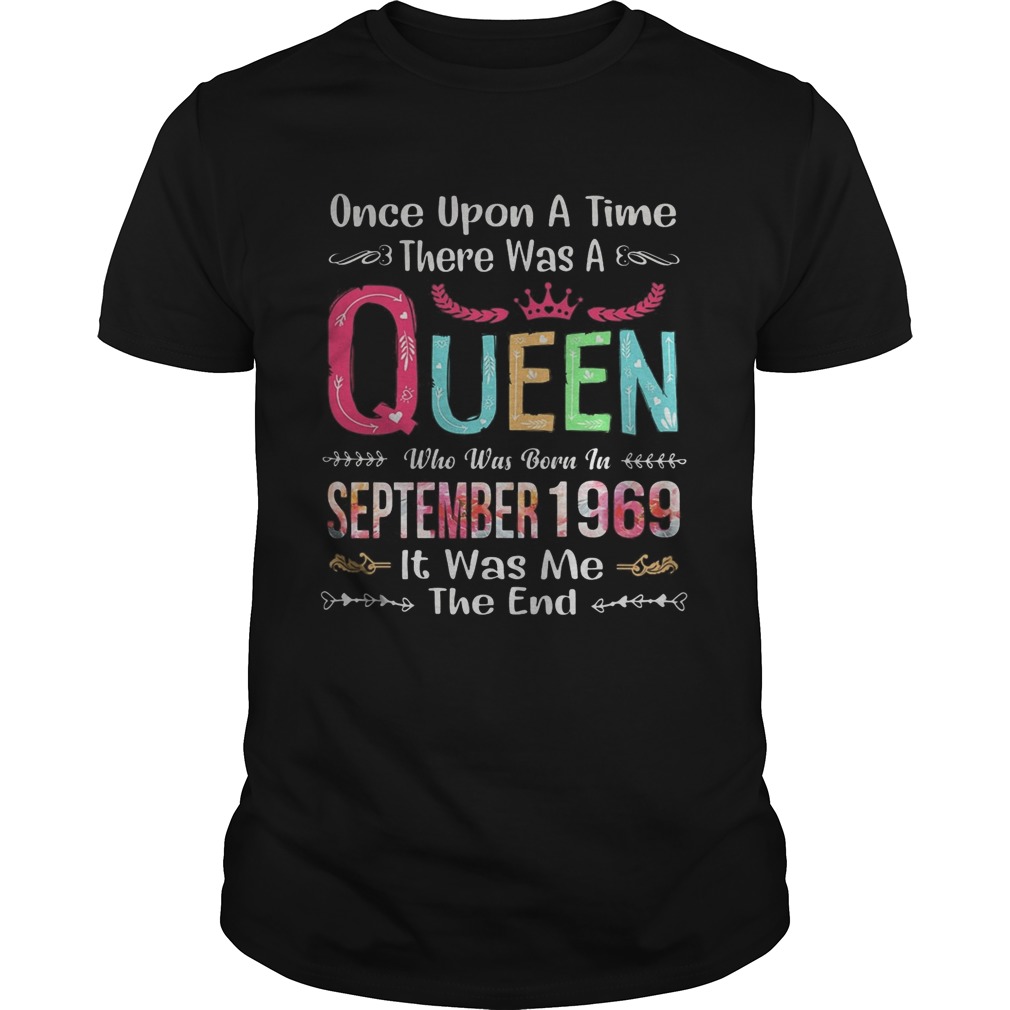 once upon a time there was a queen who was born in september 1969 it was me the end shirt