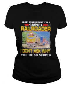 top asking why im a grumpy railroader i dont ask why youre so stupid  Classic Ladies