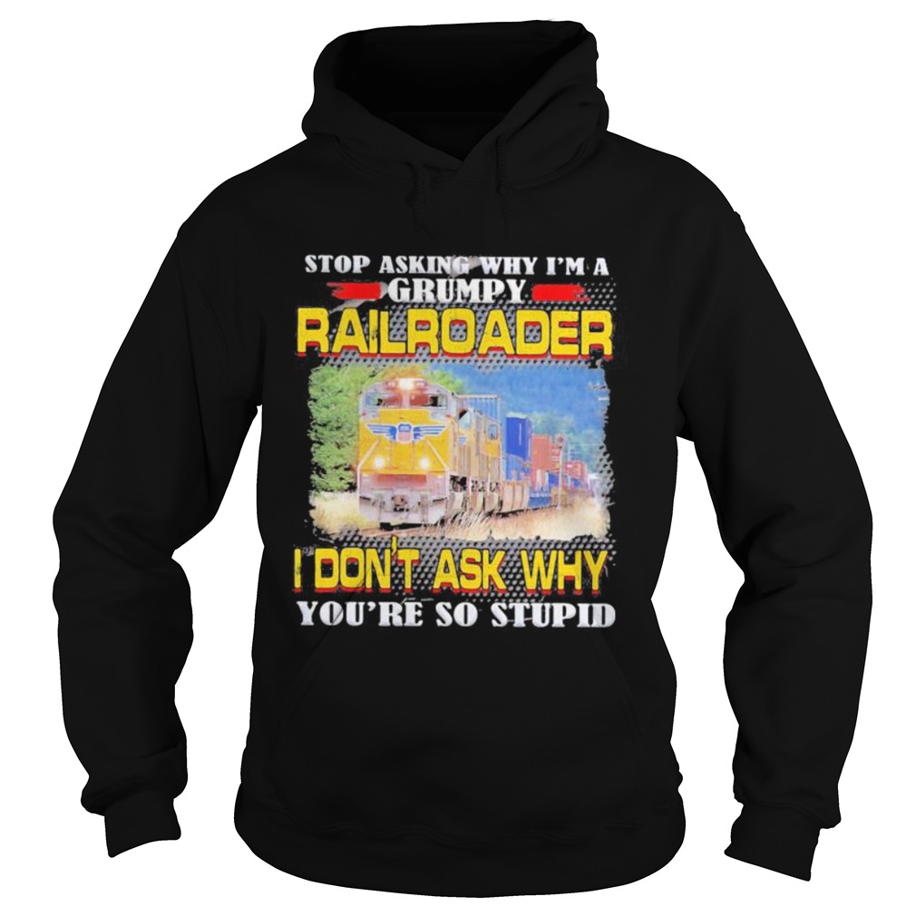 top asking why im a grumpy railroader i dont ask why youre so stupid Hoodie