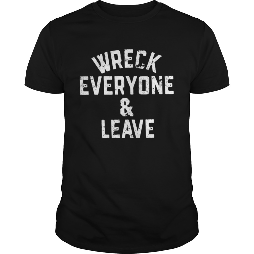 wreck everyone and leave shirt