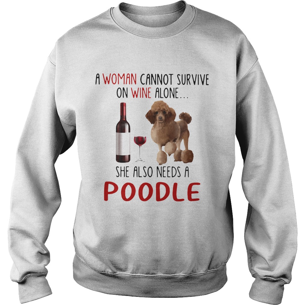 A Woman Cannot Survive On Wine Alone She Also Needs A Poodle Sweatshirt