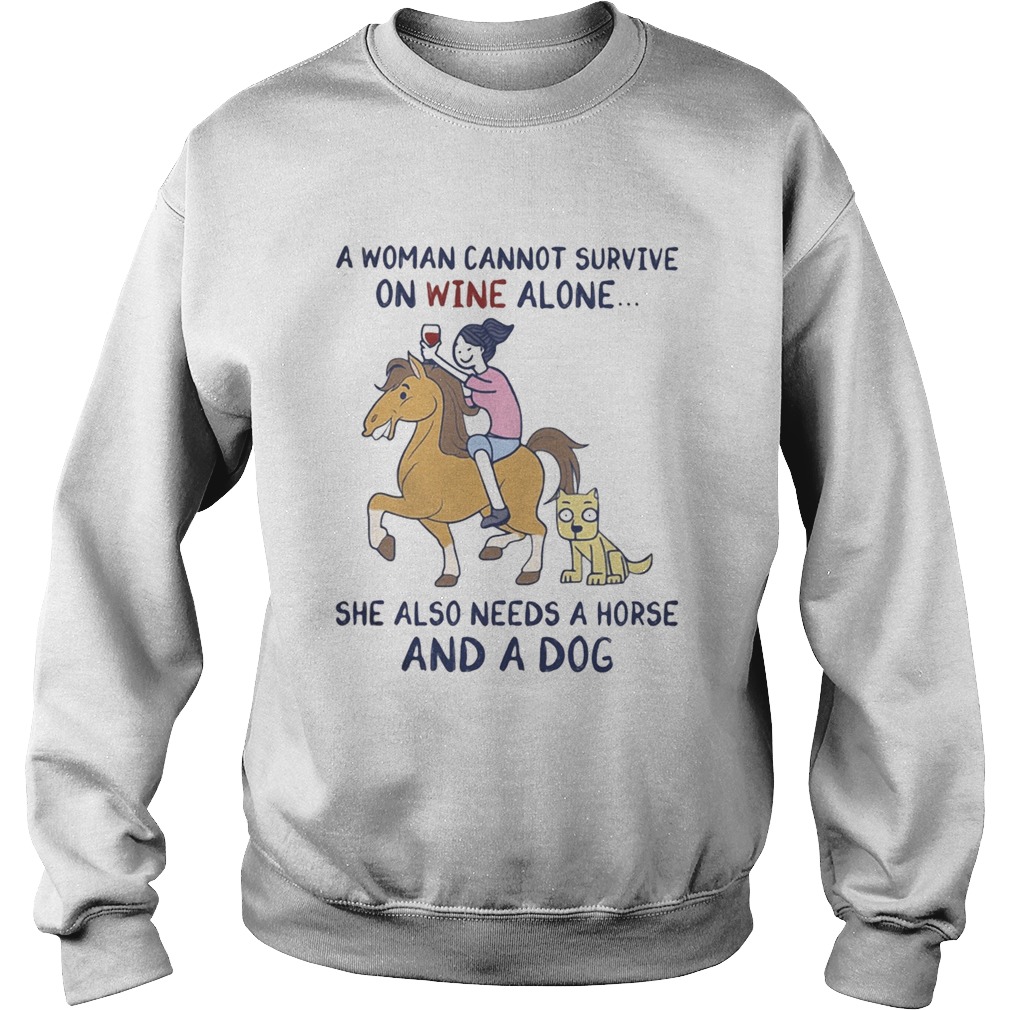 A woman cannot survive on wine alone she also needs a horse and a dog Sweatshirt