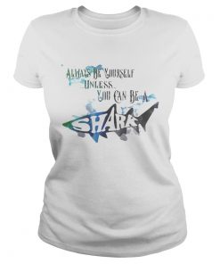 Always be yourself unless you can be a shark  Classic Ladies