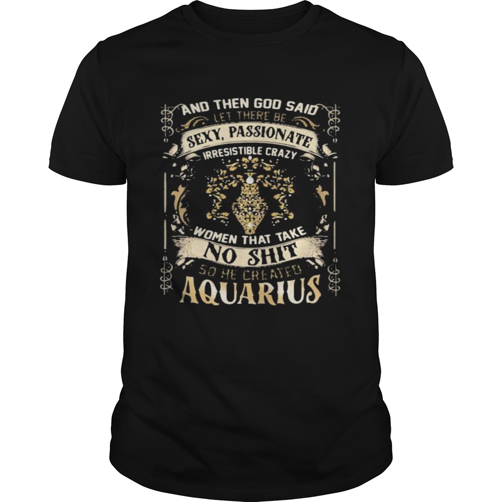 And Then God Said Let There Be Sexy Passionate Irresistible Crazy Women So He Created Aquarius Zodi