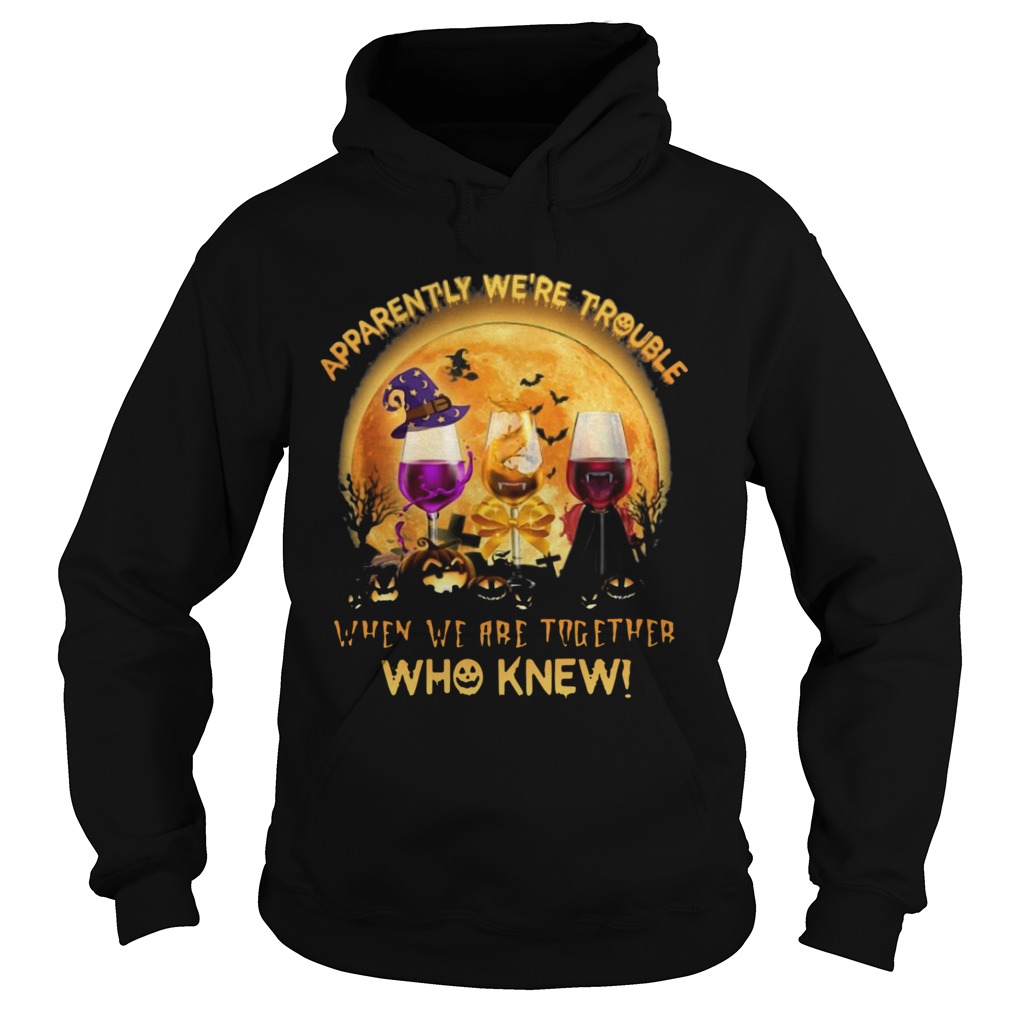 Apparently Were Trouble When We Are Together Who Knew Halloween Hoodie