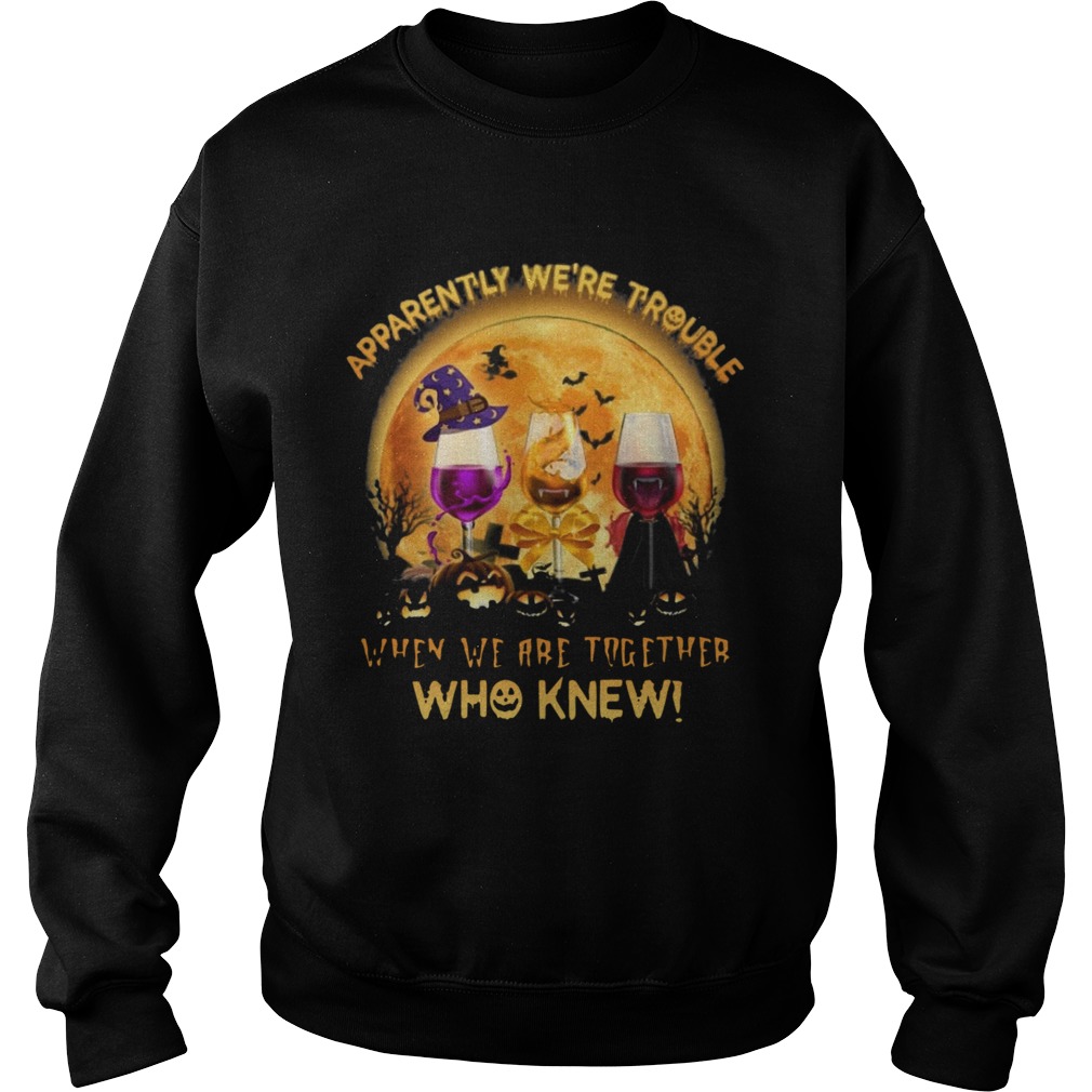 Apparently Were Trouble When We Are Together Who Knew Halloween Sweatshirt