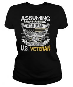 Assuming i was just an old man was your first mistake u.s.veteran eagles shirt