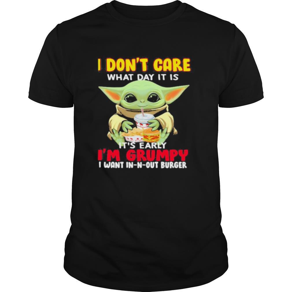 Baby yoda i don’t care what day it is it’s early i’m grumpy i want in n out burger shirt