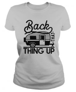 Back that thing up camping shirt