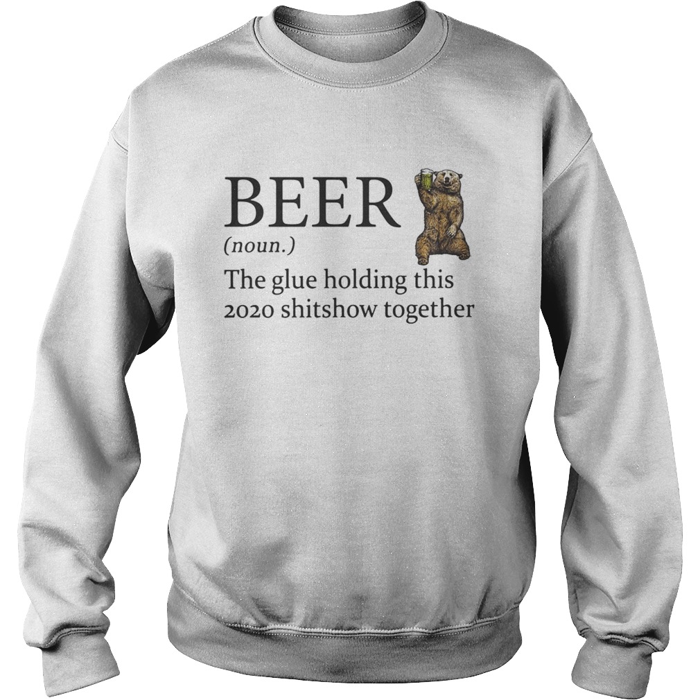 Bear beer noun the glue holding this 2020 shitshow together Sweatshirt