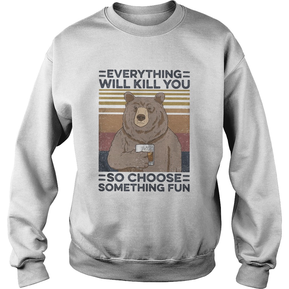 Bear drink Bourbon Everything will kill you so choose something fun vintage retro Sweatshirt