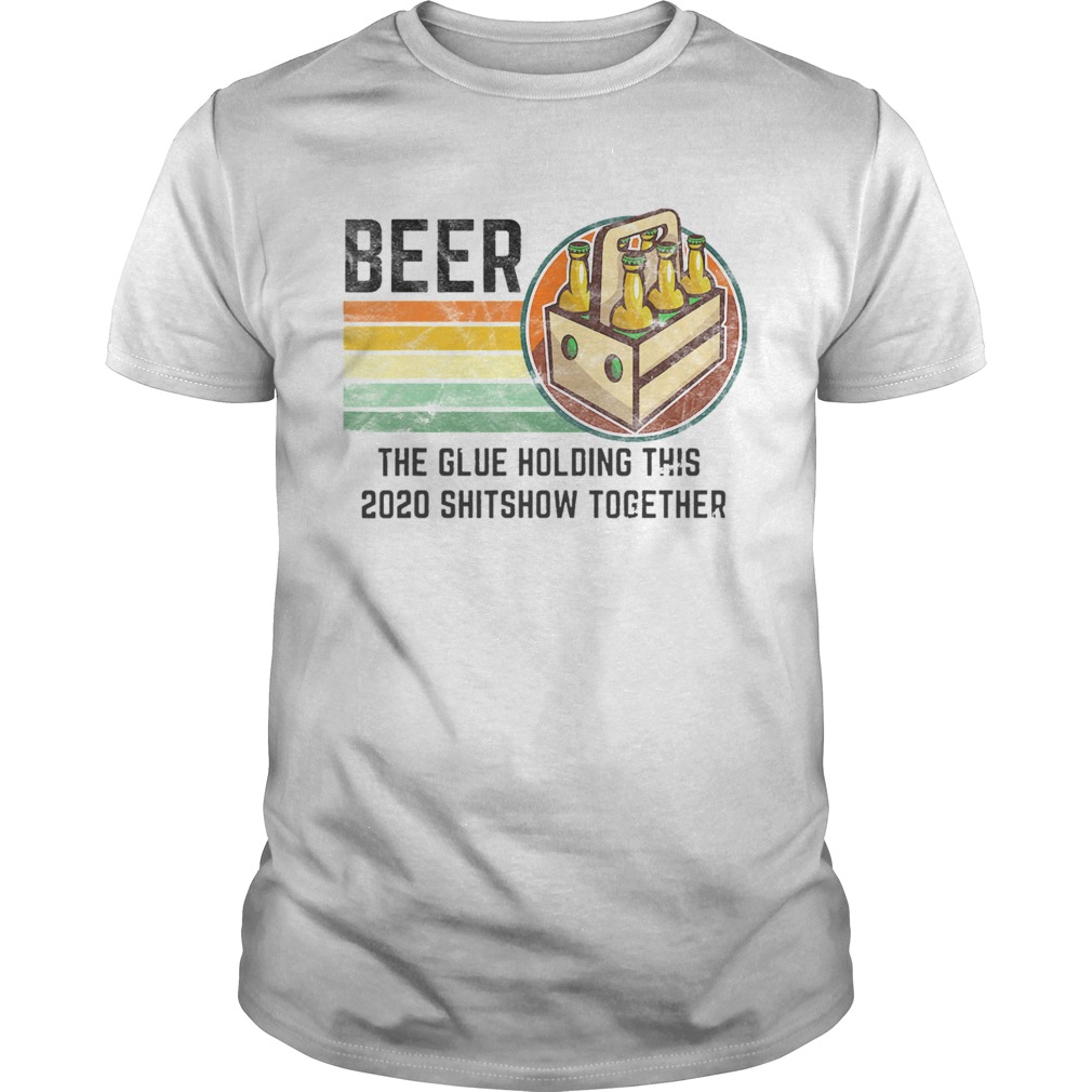 Beer Liquor The Glue Holding This 2020 Shitshow Together Vintage Retro shirt