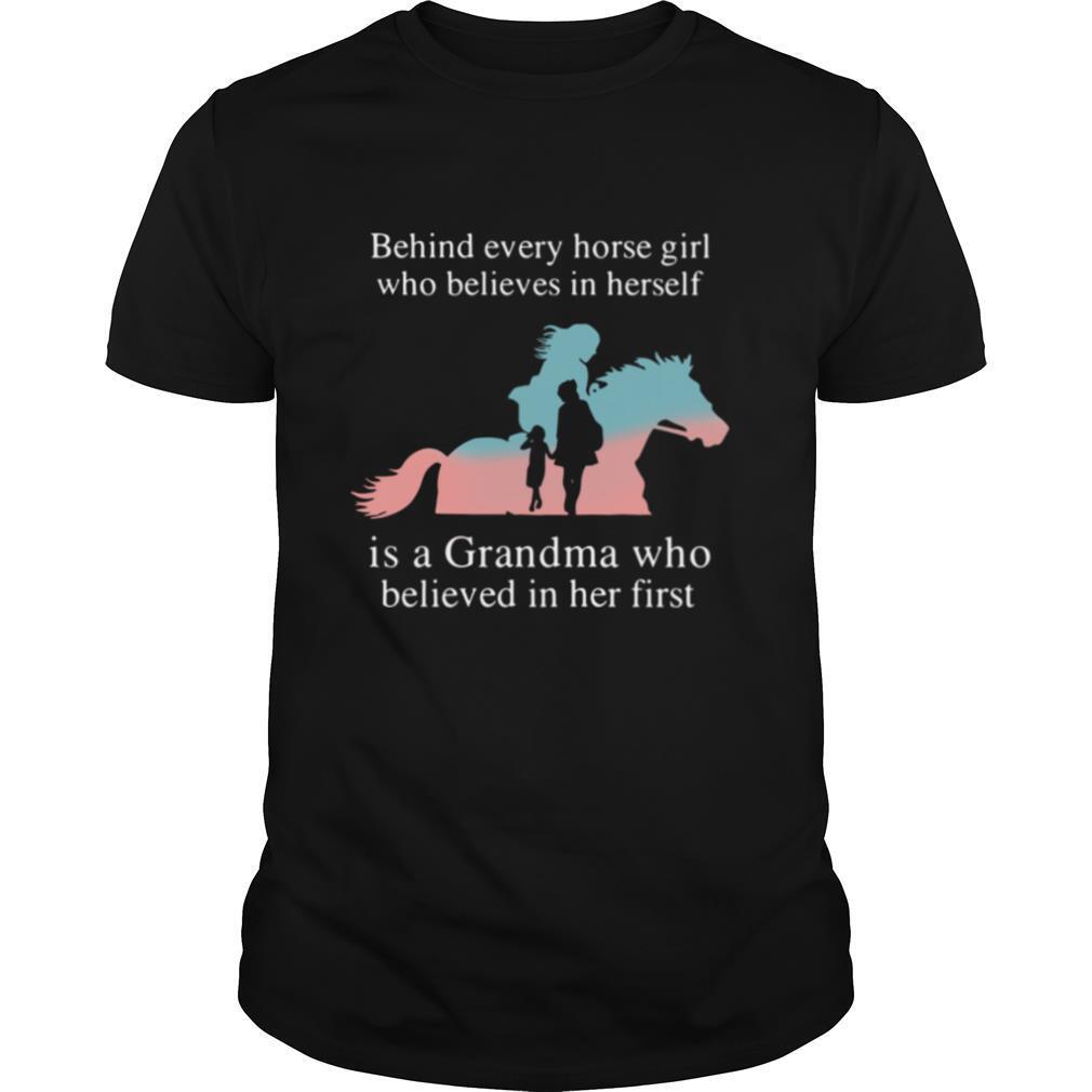 Behind Every Horse Girl Who Believes In Herself Is A Grandma Who shirt