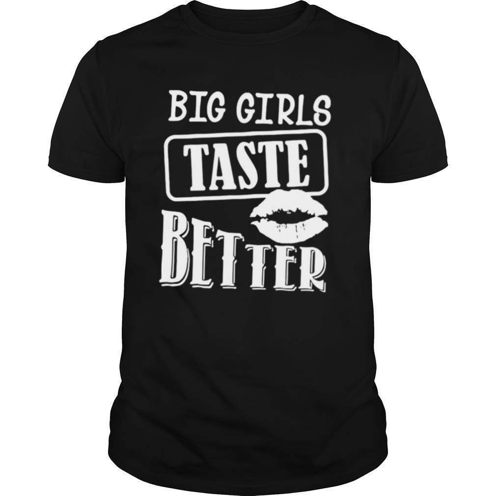 Big Girls Taste Better shirt