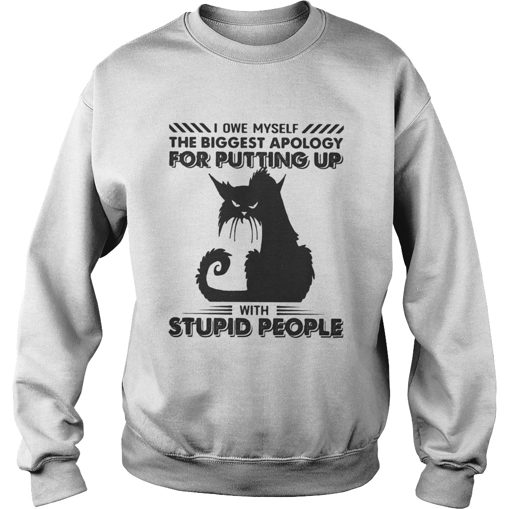 Black Cat I owe myself the biggest apology for putting up with stupid people Sweatshirt