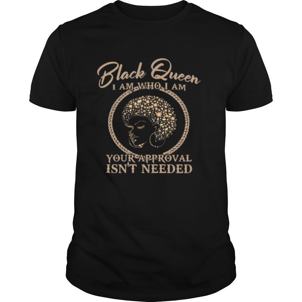 Black Queen I Am Who I Am Your Approval Isn’t Needed shirt