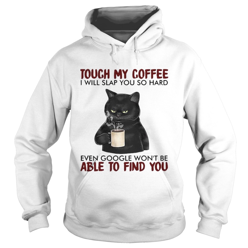 Black cat touch my coffee i will slap you so hard even google wont be able to find you Hoodie