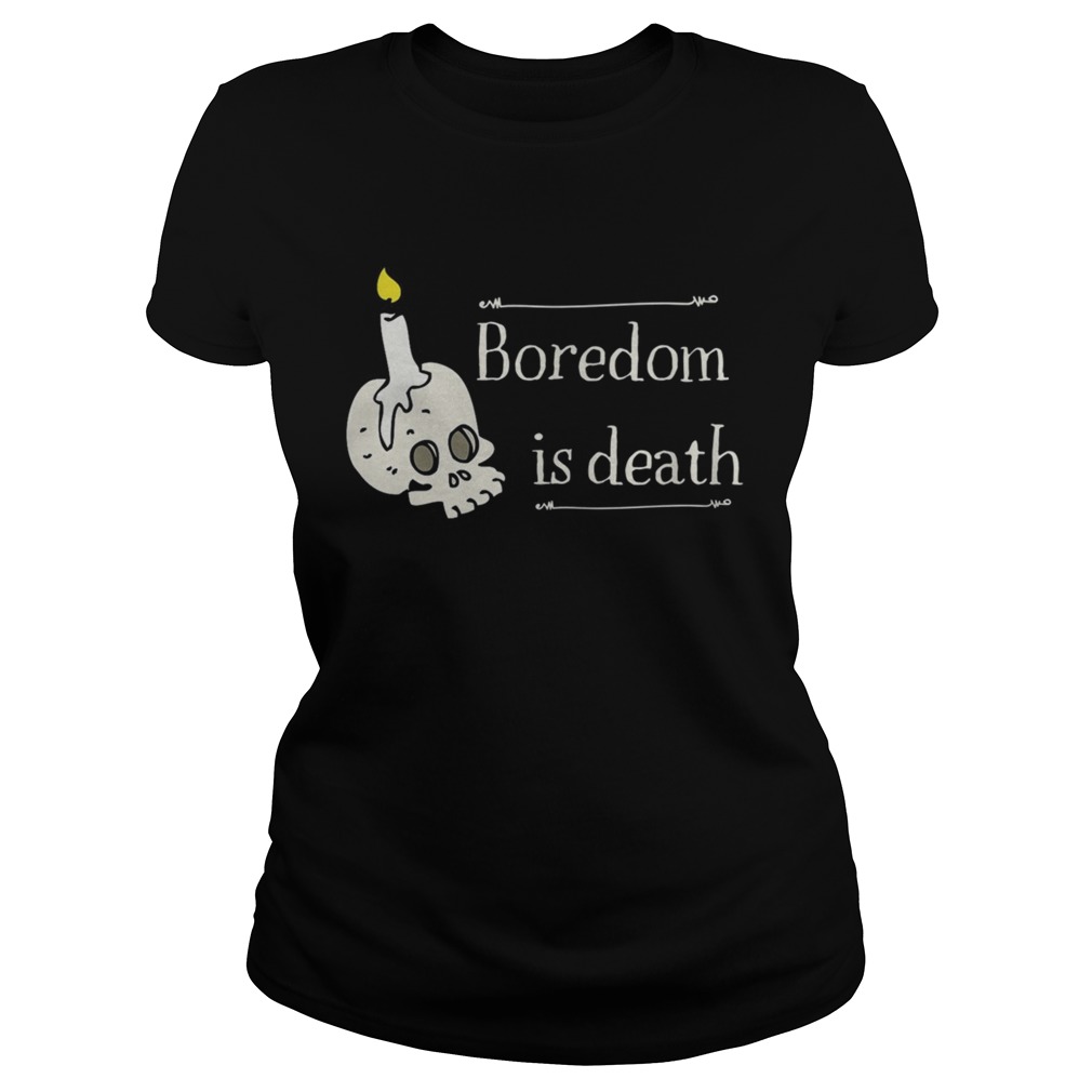 Boredom is death Classic Ladies