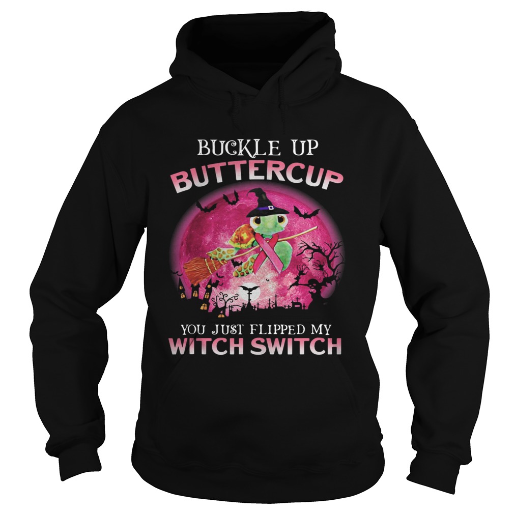 Buckle Up Buttercup You Just Flipped My Witch Switch Turtle Hoodie