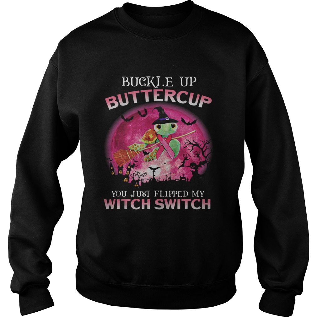 Buckle Up Buttercup You Just Flipped My Witch Switch Turtle Sweatshirt