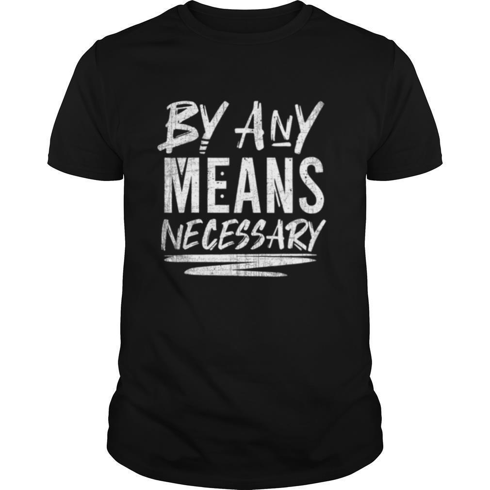 By Any Means Necessary shirt