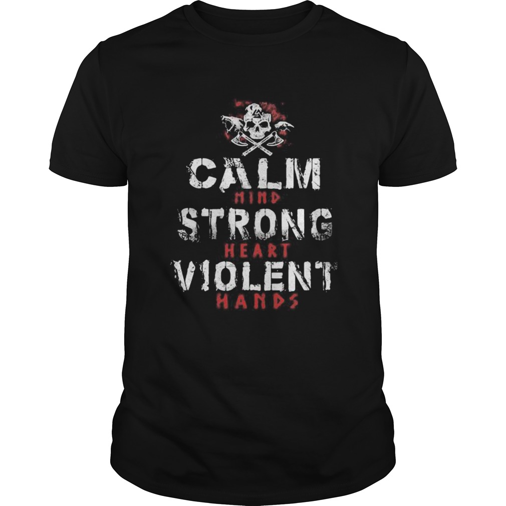 Calm Mind Strong Heart Violent Hands Skull shirt