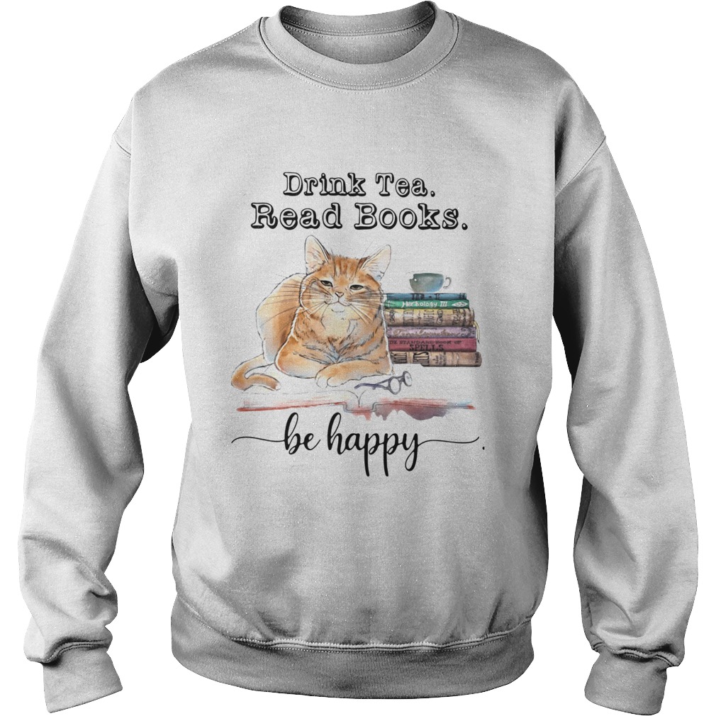 Cat Drink Tea Read Books Be Happy Sweatshirt