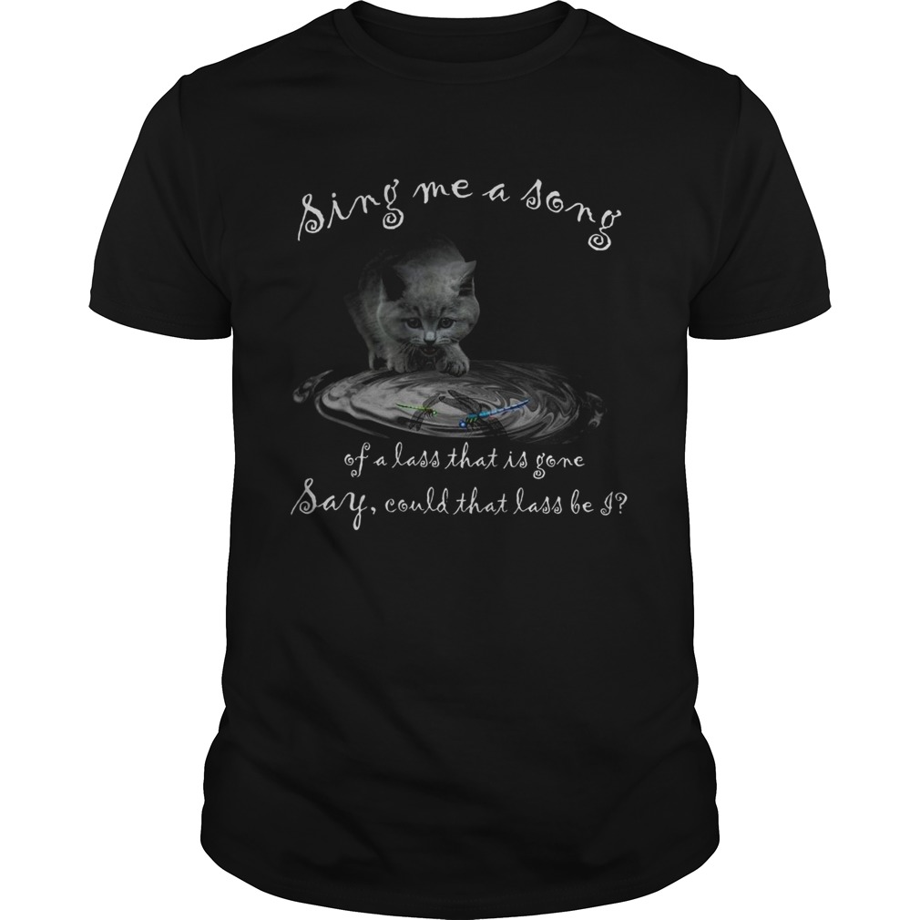 Cat Water Sing Me A Song Of A Lass That Is Gone Say Could That Lass Be I shirt