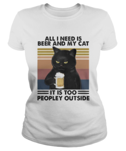 Cat all i need is beer and my cat it is too peopley outside vintage retro  Classic Ladies