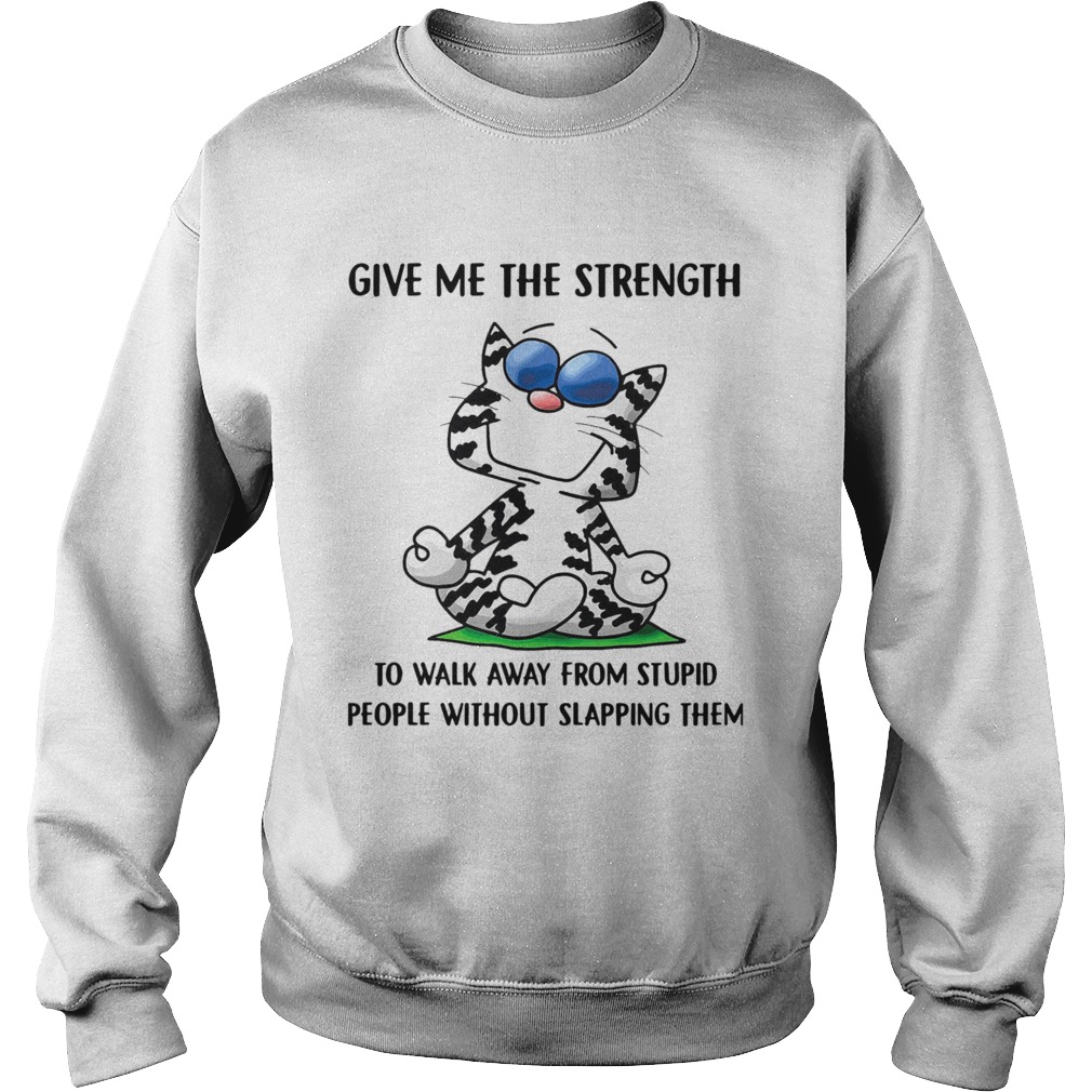 Cat give me the strength to walk away from stupid people Sweatshirt
