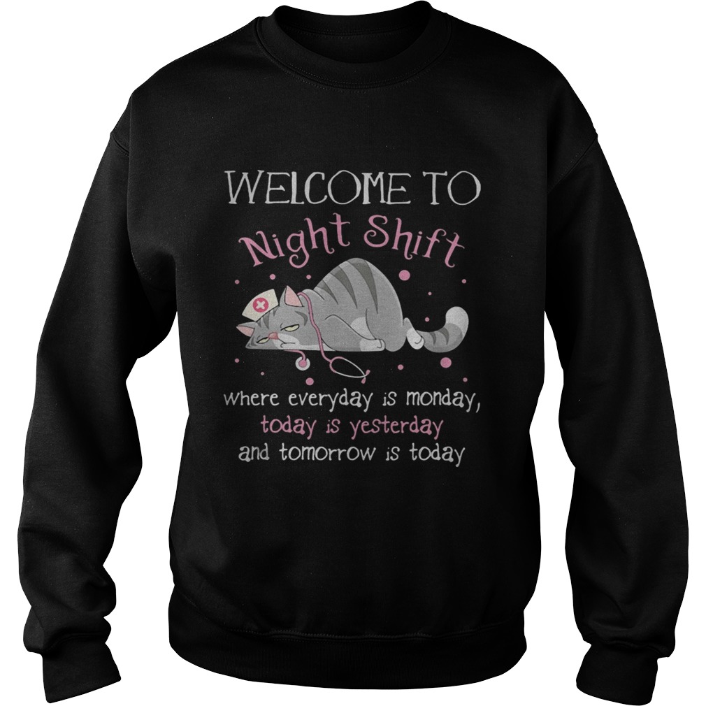 Cat nurse welcome to night shift where everyday is monday today is yesterday and tomorrow is today Sweatshirt