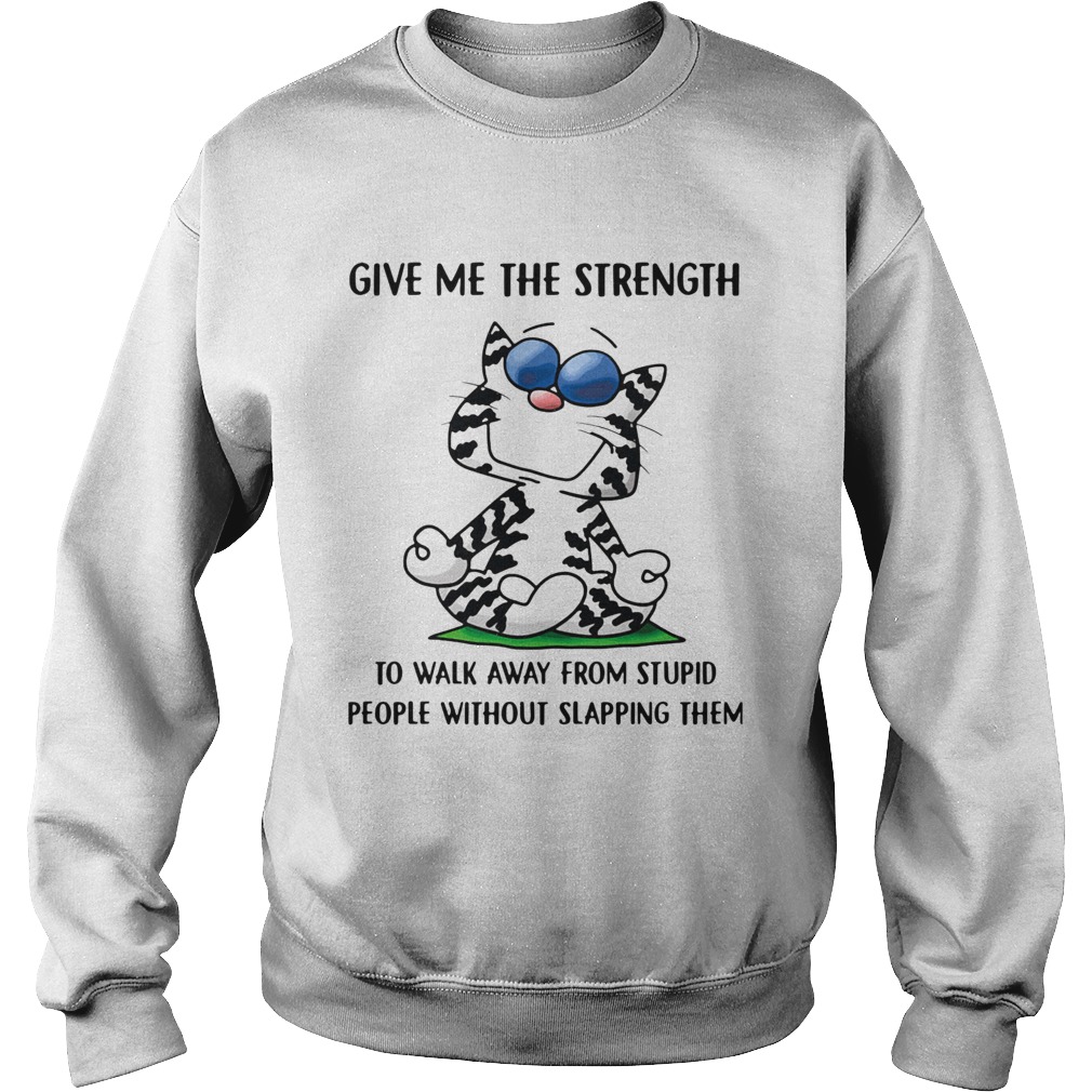 Cat yoga give me the strength to walk away from stupid people without slapping them Sweatshirt