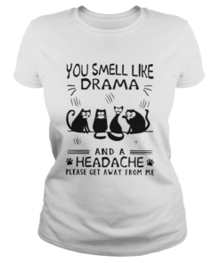 Cats You Smell Like Drama And A Headache Please Get Away From Me  Classic Ladies