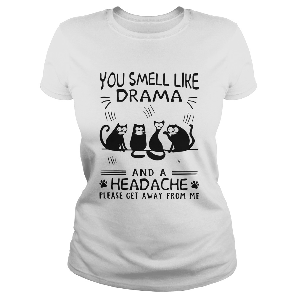 Cats You Smell Like Drama And A Headache Please Get Away From Me Classic Ladies