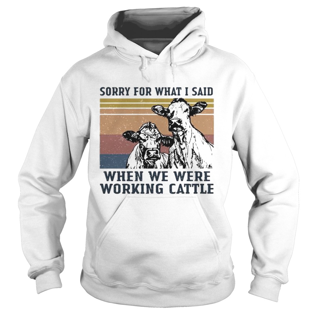 Cows sorry for what i said when we were working cattle vintage retro Hoodie