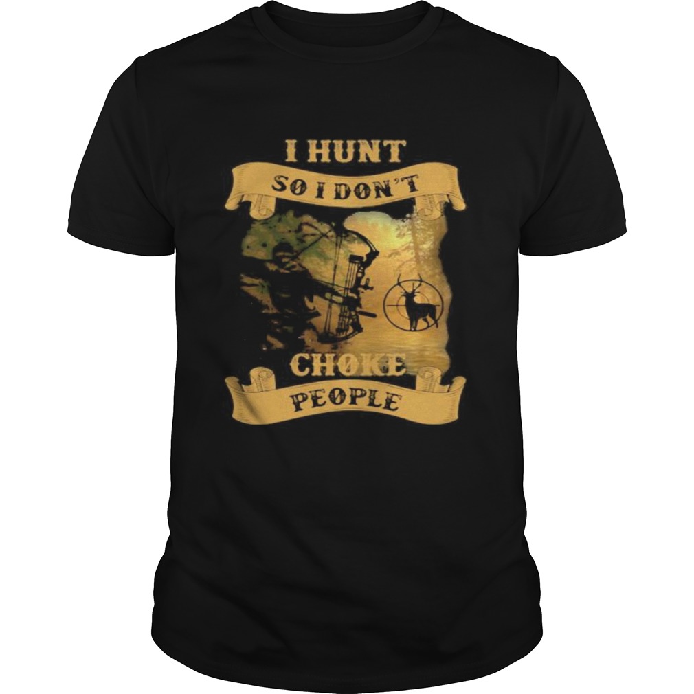 Deer I hunt so I dont choke people shirt