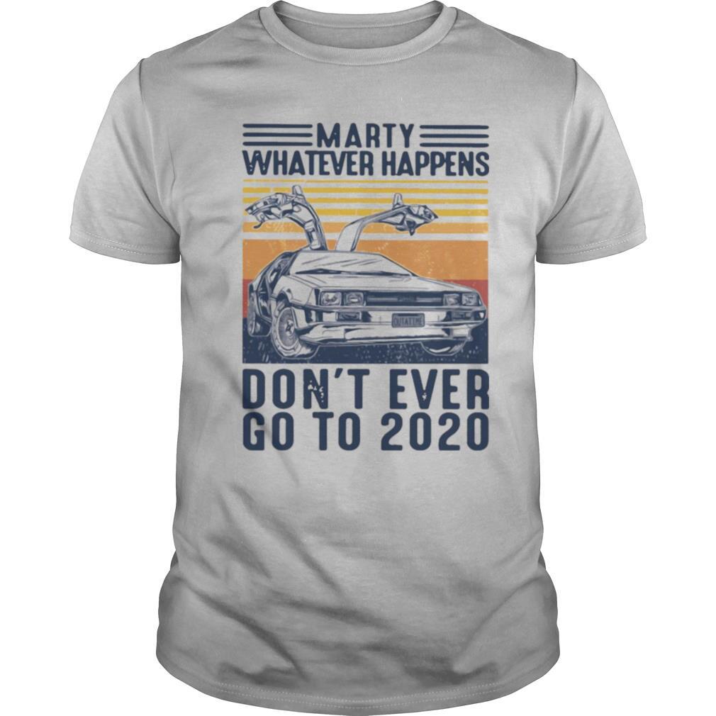 Delorean Marty Whatever Happens Don’t Ever Go To 2020 shirt