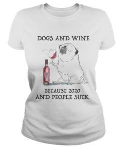 Dogs and wine because 2020 and people suck  Classic Ladies