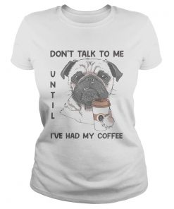 Dont talk to me until ive had my coffee dog  Classic Ladies