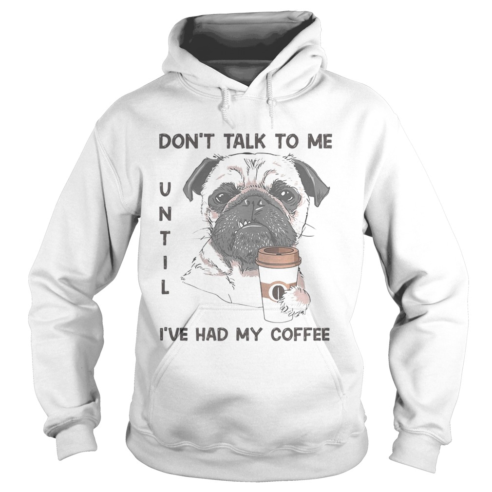 Dont talk to me until ive had my coffee dog Hoodie