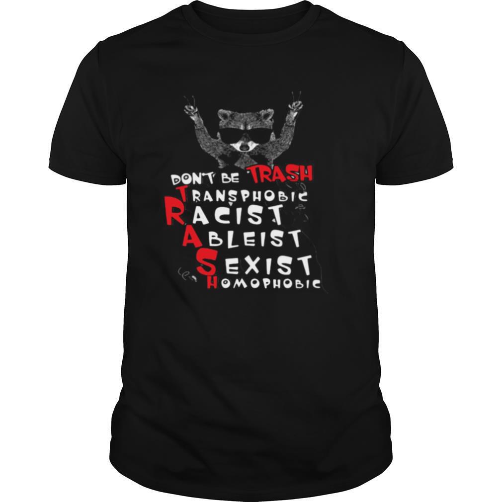 Don’t Be Trash Transphobic Racist Ableist Sexist Homophobic shirt