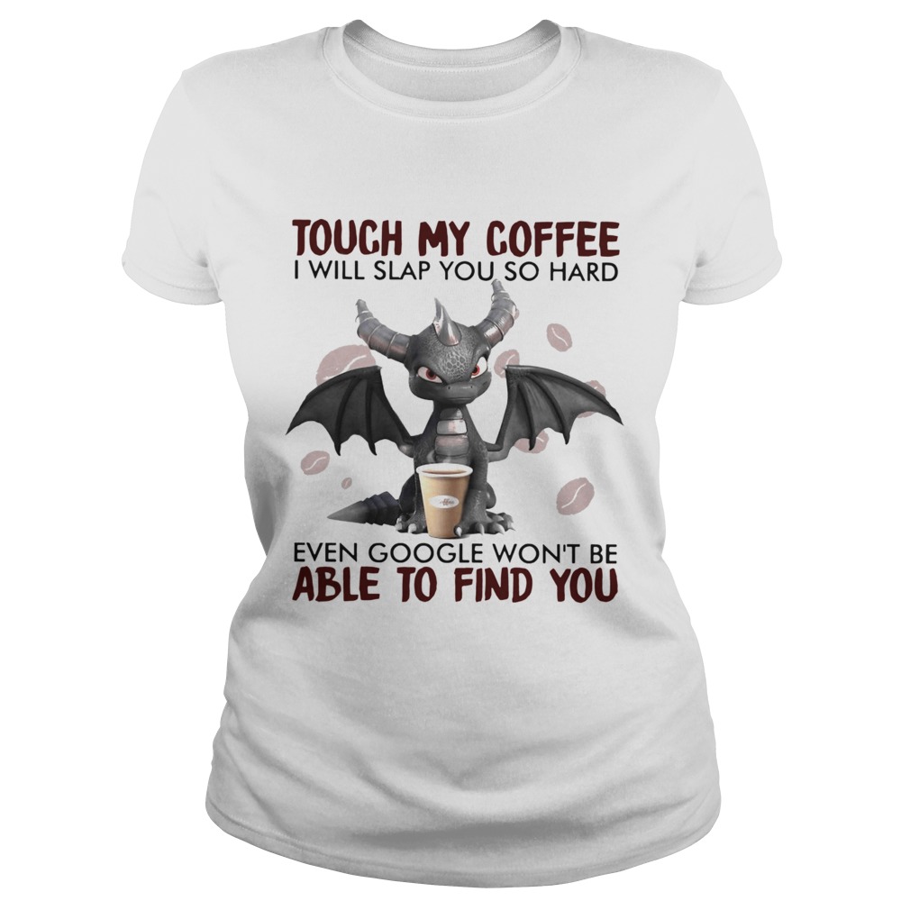 Dragon Touch My Coffee I Will Slap You So Hard Even Google Wont Be Classic Ladies